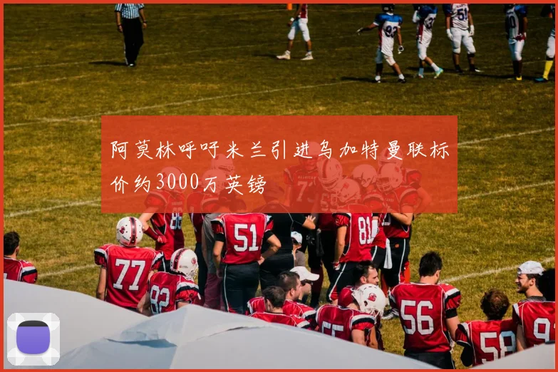 阿莫林呼吁米兰引进乌加特曼联标价约3000万英镑