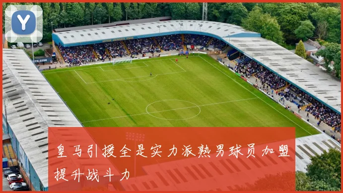 皇马引援全是实力派熟男球员加盟提升战斗力